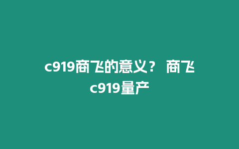 c919商飛的意義？ 商飛c919量產