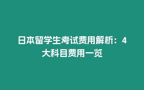 日本留學生考試費用解析：4大科目費用一覽