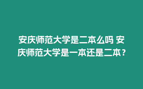 安慶師范大學是二本么嗎 安慶師范大學是一本還是二本？