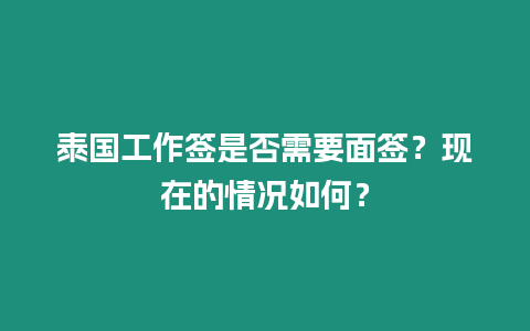 泰國工作簽是否需要面簽？現在的情況如何？