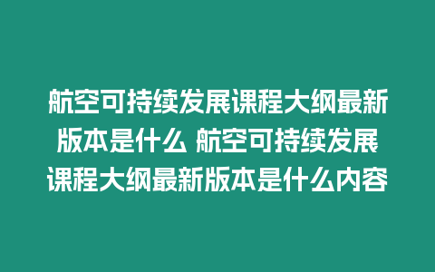 航空可持續發展課程大綱最新版本是什么 航空可持續發展課程大綱最新版本是什么內容