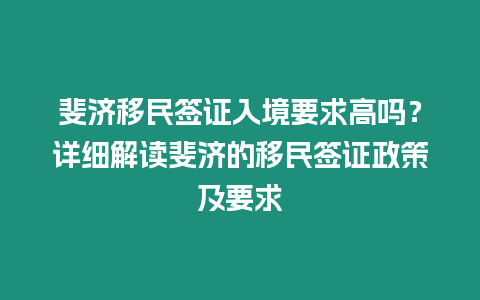 斐濟(jì)移民簽證入境要求高嗎？詳細(xì)解讀斐濟(jì)的移民簽證政策及要求