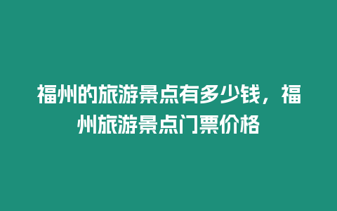 福州的旅游景點(diǎn)有多少錢，福州旅游景點(diǎn)門票價(jià)格