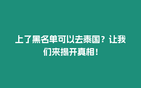 上了黑名單可以去泰國？讓我們來揭開真相！