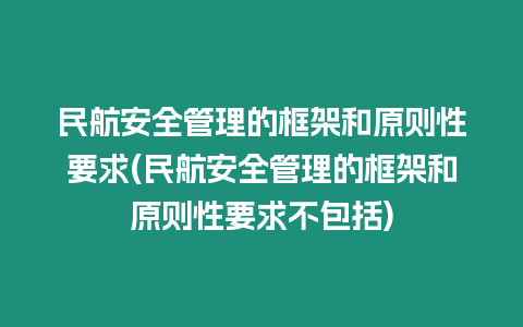 民航安全管理的框架和原則性要求(民航安全管理的框架和原則性要求不包括)