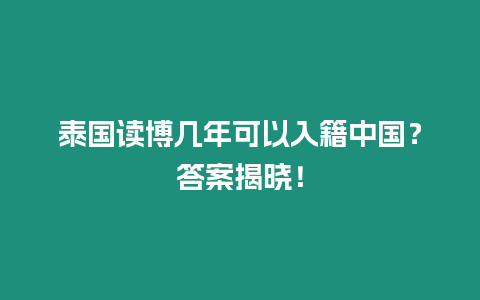 泰國讀博幾年可以入籍中國？答案揭曉！