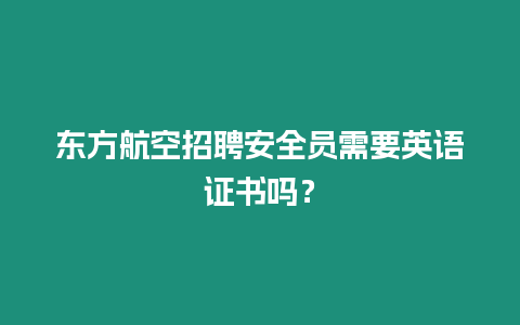 東方航空招聘安全員需要英語證書嗎？