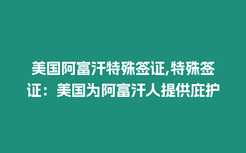 美國阿富汗特殊簽證,特殊簽證：美國為阿富汗人提供庇護