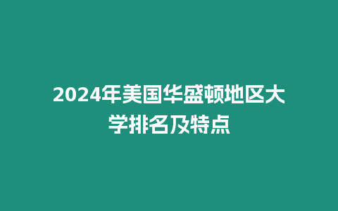 2024年美國華盛頓地區大學排名及特點