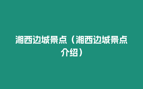 湘西邊城景點（湘西邊城景點介紹）