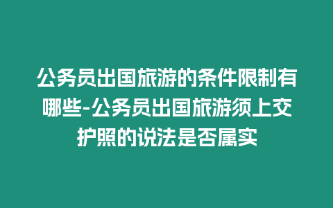 公務(wù)員出國(guó)旅游的條件限制有哪些-公務(wù)員出國(guó)旅游須上交護(hù)照的說法是否屬實(shí)