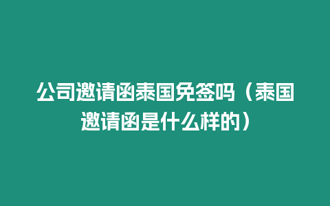 公司邀請(qǐng)函泰國(guó)免簽嗎（泰國(guó)邀請(qǐng)函是什么樣的）