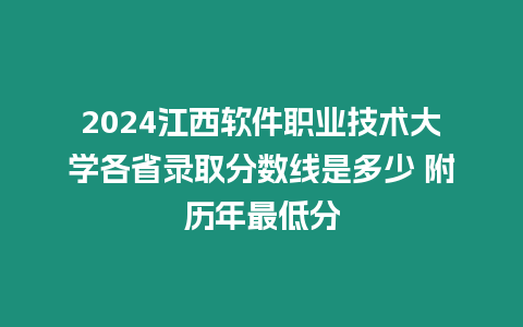 2024江西軟件職業技術大學各省錄取分數線是多少 附歷年最低分