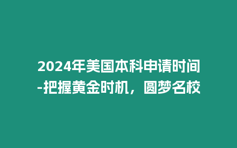 2024年美國本科申請時間-把握黃金時機，圓夢名校