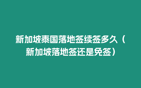 新加坡泰國落地簽續簽多久（新加坡落地簽還是免簽）