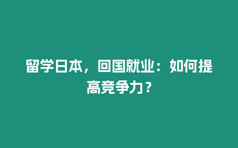 留學日本，回國就業：如何提高競爭力？