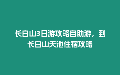 長白山3日游攻略自助游，到長白山天池住宿攻略