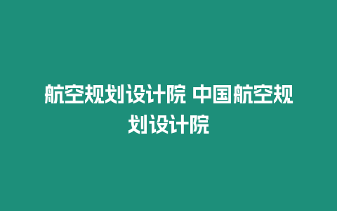 航空規劃設計院 中國航空規劃設計院