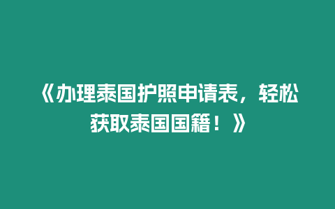 《辦理泰國護(hù)照申請表，輕松獲取泰國國籍！》