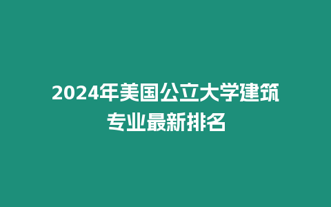 2024年美國公立大學建筑專業最新排名