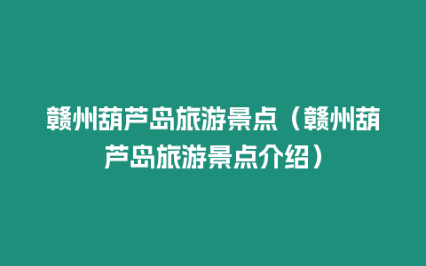 贛州葫蘆島旅游景點（贛州葫蘆島旅游景點介紹）