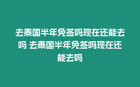 去泰國半年免簽嗎現在還能去嗎 去泰國半年免簽嗎現在還能去嗎