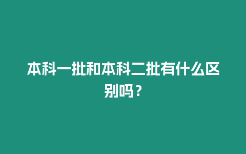 本科一批和本科二批有什么區別嗎？