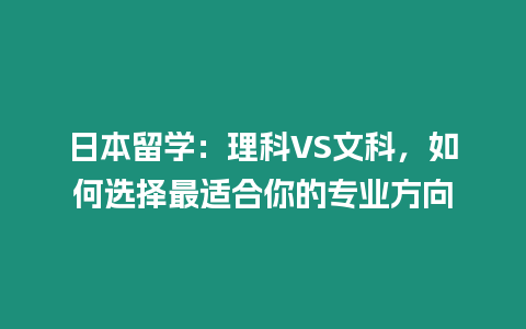 日本留學：理科VS文科，如何選擇最適合你的專業方向