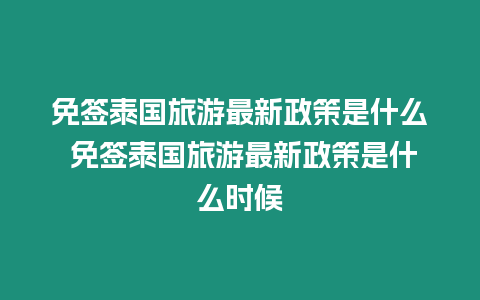 免簽泰國(guó)旅游最新政策是什么 免簽泰國(guó)旅游最新政策是什么時(shí)候