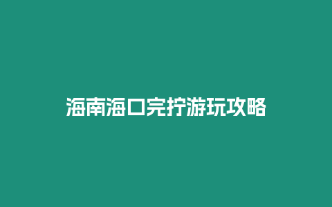 海南海口完擰游玩攻略