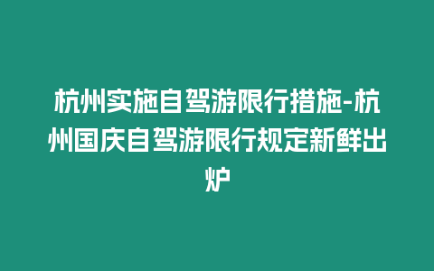 杭州實施自駕游限行措施-杭州國慶自駕游限行規定新鮮出爐