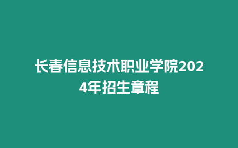 長春信息技術職業學院2024年招生章程