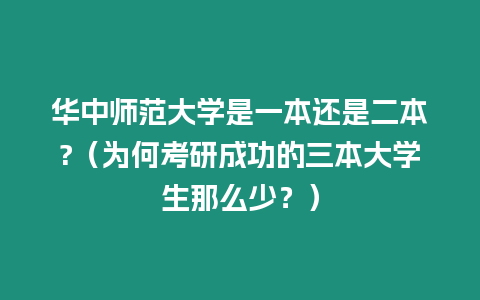 華中師范大學是一本還是二本?（為何考研成功的三本大學生那么少？）