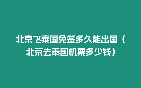 北京飛泰國免簽多久能出國（北京去泰國機票多少錢）