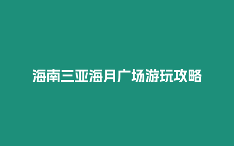 海南三亞海月廣場游玩攻略