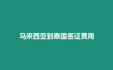 馬來西亞到泰國簽證費用