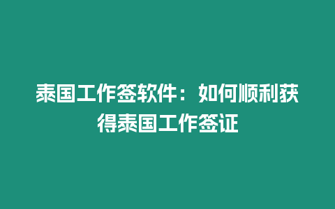 泰國工作簽軟件：如何順利獲得泰國工作簽證