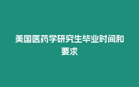 美國(guó)醫(yī)藥學(xué)研究生畢業(yè)時(shí)間和要求