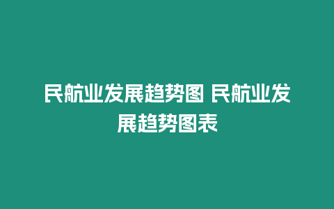 民航業發展趨勢圖 民航業發展趨勢圖表