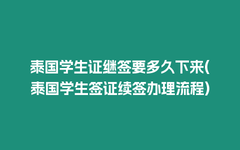 泰國學生證繼簽要多久下來(泰國學生簽證續簽辦理流程)