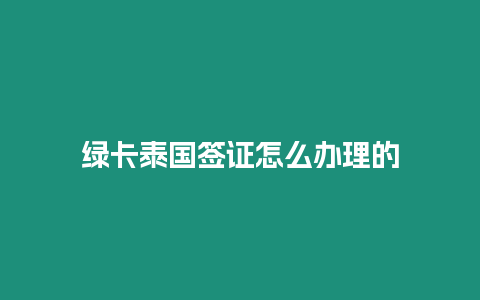 綠卡泰國簽證怎么辦理的