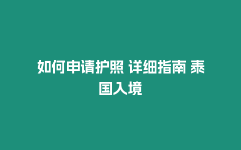 如何申請(qǐng)護(hù)照 詳細(xì)指南 泰國(guó)入境