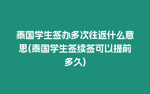 泰國學生簽辦多次往返什么意思(泰國學生簽續簽可以提前多久)