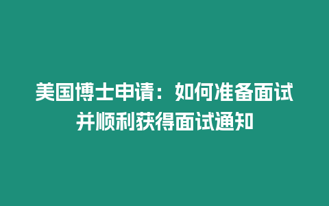 美國博士申請：如何準(zhǔn)備面試并順利獲得面試通知