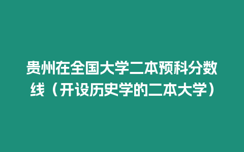 貴州在全國大學二本預科分數線（開設歷史學的二本大學）