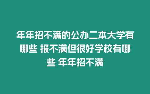 年年招不滿的公辦二本大學有哪些 報不滿但很好學校有哪些 年年招不滿