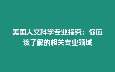 美國人文科學專業探究：你應該了解的相關專業領域