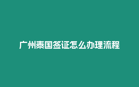 廣州泰國簽證怎么辦理流程