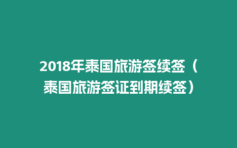 2018年泰國旅游簽續簽（泰國旅游簽證到期續簽）