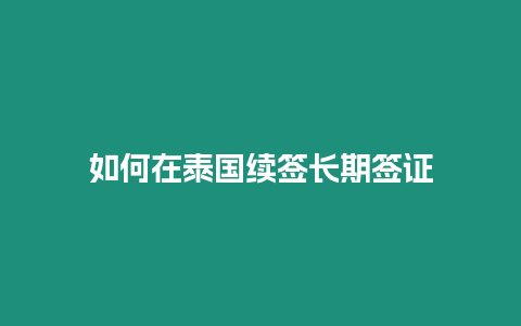 如何在泰國(guó)續(xù)簽長(zhǎng)期簽證